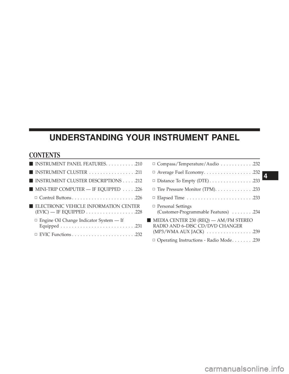JEEP COMPASS 2013 1.G Owners Manual UNDERSTANDING YOUR INSTRUMENT PANEL
CONTENTS
INSTRUMENT PANEL FEATURES ...........210
 INSTRUMENT CLUSTER .................211
 INSTRUMENT CLUSTER DESCRIPTIONS .....212
 MINI-TRIP COMPUTER — IF 