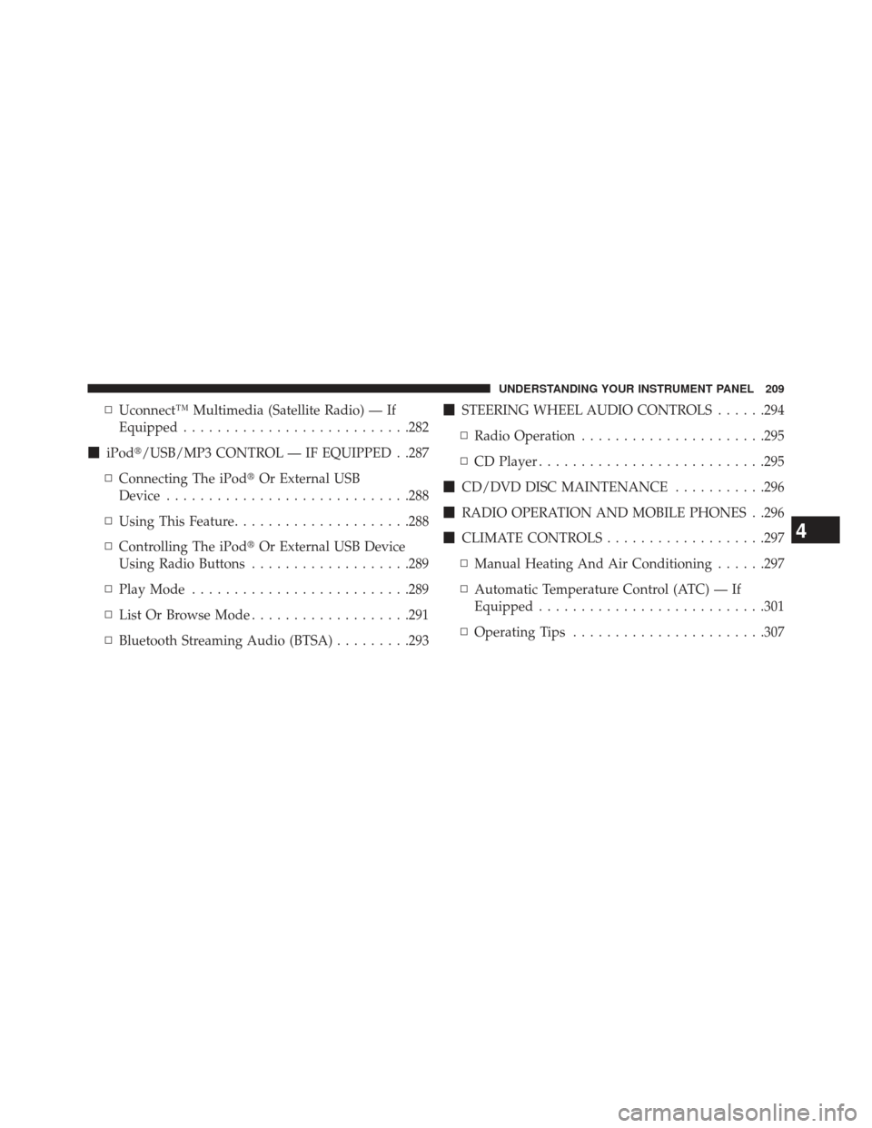 JEEP COMPASS 2013 1.G Owners Manual ▫Uconnect™ Multimedia (Satellite Radio) — If
Equipped .......................... .282
 iPod/USB/MP3 CONTROL — IF EQUIPPED . .287
▫ Connecting The iPod Or External USB
Device .............