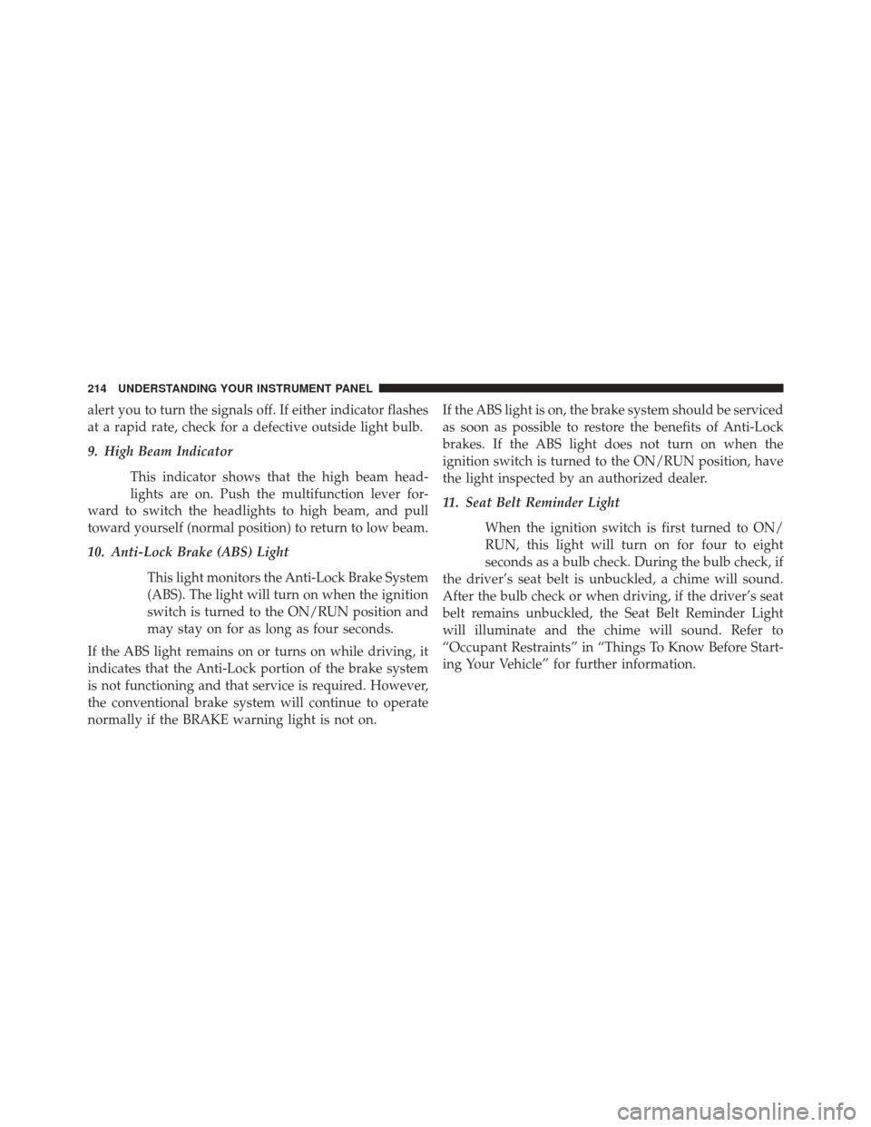 JEEP COMPASS 2013 1.G Owners Manual alert you to turn the signals off. If either indicator flashes
at a rapid rate, check for a defective outside light bulb.
9. High Beam IndicatorThis indicator shows that the high beam head-
lights are JEEP COMPASS 2013 1.G Owners Manual alert you to turn the signals off. If either indicator flashes
at a rapid rate, check for a defective outside light bulb.
9. High Beam IndicatorThis indicator shows that the high beam head-
lights are