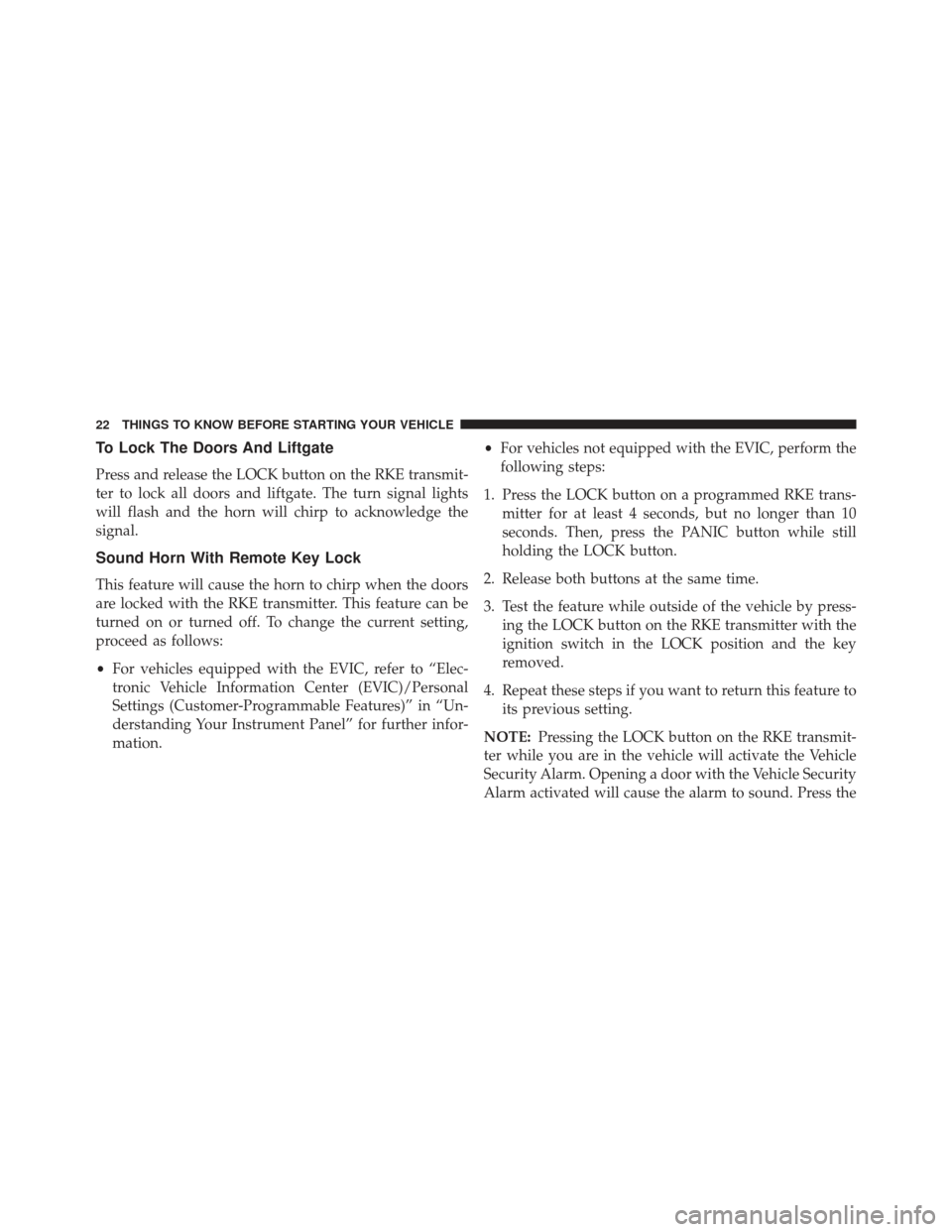 JEEP COMPASS 2013 1.G Owners Manual To Lock The Doors And Liftgate
Press and release the LOCK button on the RKE transmit-
ter to lock all doors and liftgate. The turn signal lights
will flash and the horn will chirp to acknowledge the
s