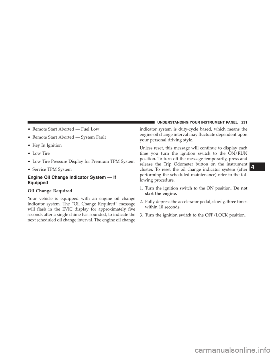 JEEP COMPASS 2013 1.G Owners Manual •Remote Start Aborted — Fuel Low
• Remote Start Aborted — System Fault
• Key In Ignition
• Low Tire
• Low Tire Pressure Display for Premium TPM System
• Service TPM System
Engine Oil C