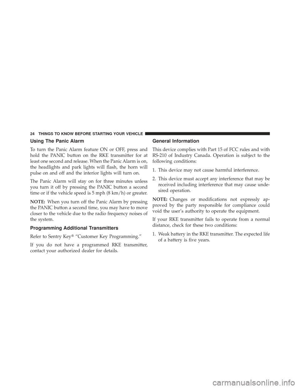 JEEP COMPASS 2013 1.G Owners Manual Using The Panic Alarm
To turn the Panic Alarm feature ON or OFF, press and
hold the PANIC button on the RKE transmitter for at
least one second and release. When the Panic Alarm is on,
the headlights JEEP COMPASS 2013 1.G Owners Manual Using The Panic Alarm
To turn the Panic Alarm feature ON or OFF, press and
hold the PANIC button on the RKE transmitter for at
least one second and release. When the Panic Alarm is on,
the headlights