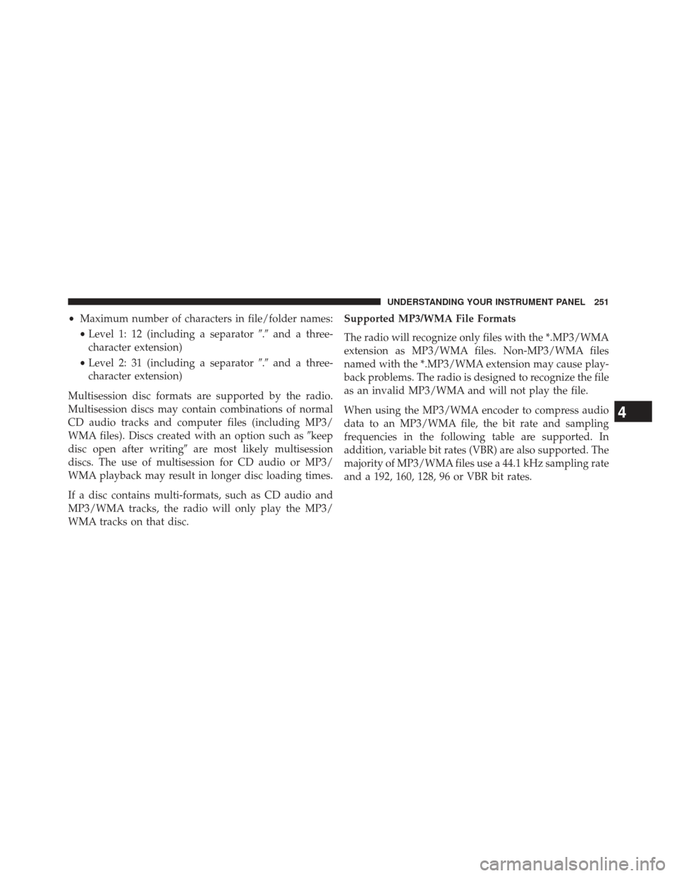 JEEP COMPASS 2013 1.G Owners Manual •Maximum number of characters in file/folder names:
• Level 1: 12 (including a separator .and a three-
character extension)
• Level 2: 31 (including a separator .and a three-
character exten