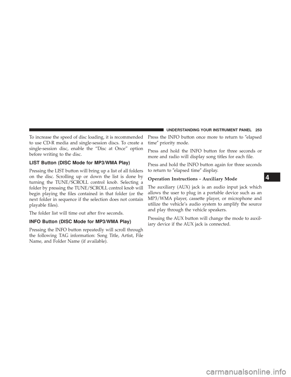 JEEP COMPASS 2013 1.G Owners Manual To increase the speed of disc loading, it is recommended
to use CD-R media and single-session discs. To create a
single-session disc, enable the “Disc at Once” option
before writing to the disc.
L