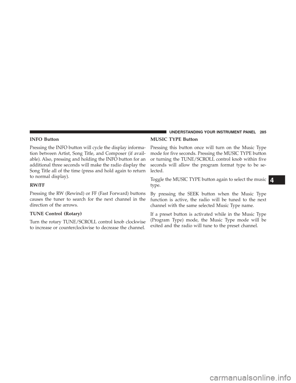 JEEP COMPASS 2013 1.G Owners Manual INFO Button
Pressing the INFO button will cycle the display informa-
tion between Artist, Song Title, and Composer (if avail-
able). Also, pressing and holding the INFO button for an
additional three 