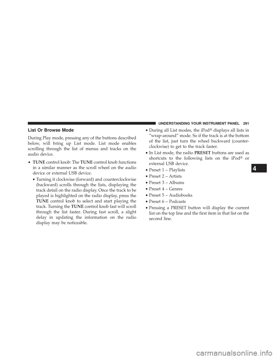 JEEP COMPASS 2013 1.G Owners Manual List Or Browse Mode
During Play mode, pressing any of the buttons described
below, will bring up List mode. List mode enables
scrolling through the list of menus and tracks on the
audio device.
•TUN