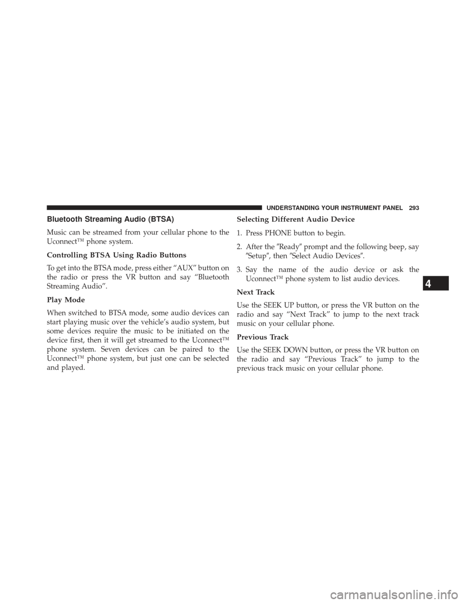JEEP COMPASS 2013 1.G Owners Manual Bluetooth Streaming Audio (BTSA)
Music can be streamed from your cellular phone to the
Uconnect™ phone system.
Controlling BTSA Using Radio Buttons
To get into the BTSA mode, press either “AUX” 