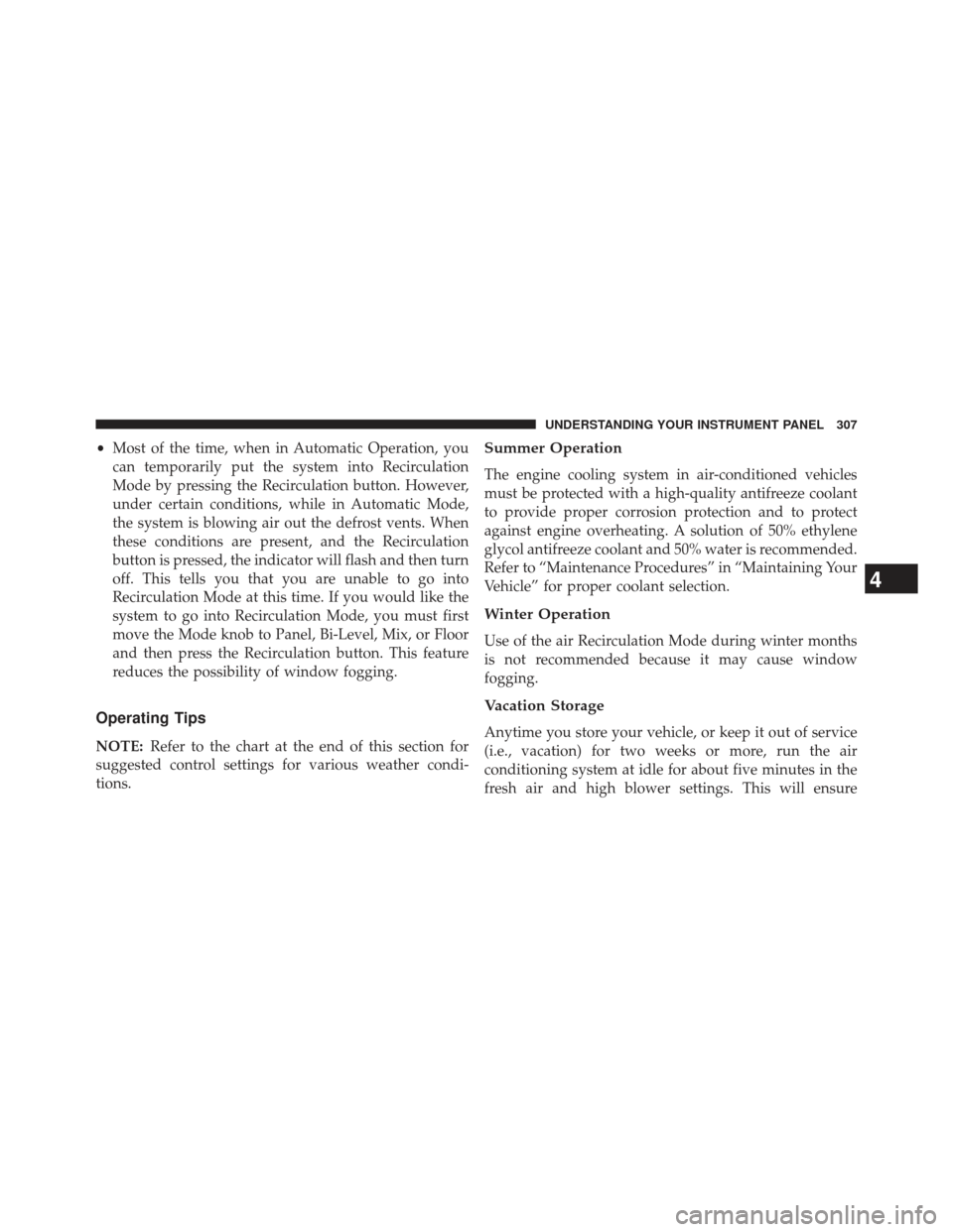 JEEP COMPASS 2013 1.G Owners Manual •Most of the time, when in Automatic Operation, you
can temporarily put the system into Recirculation
Mode by pressing the Recirculation button. However,
under certain conditions, while in Automatic