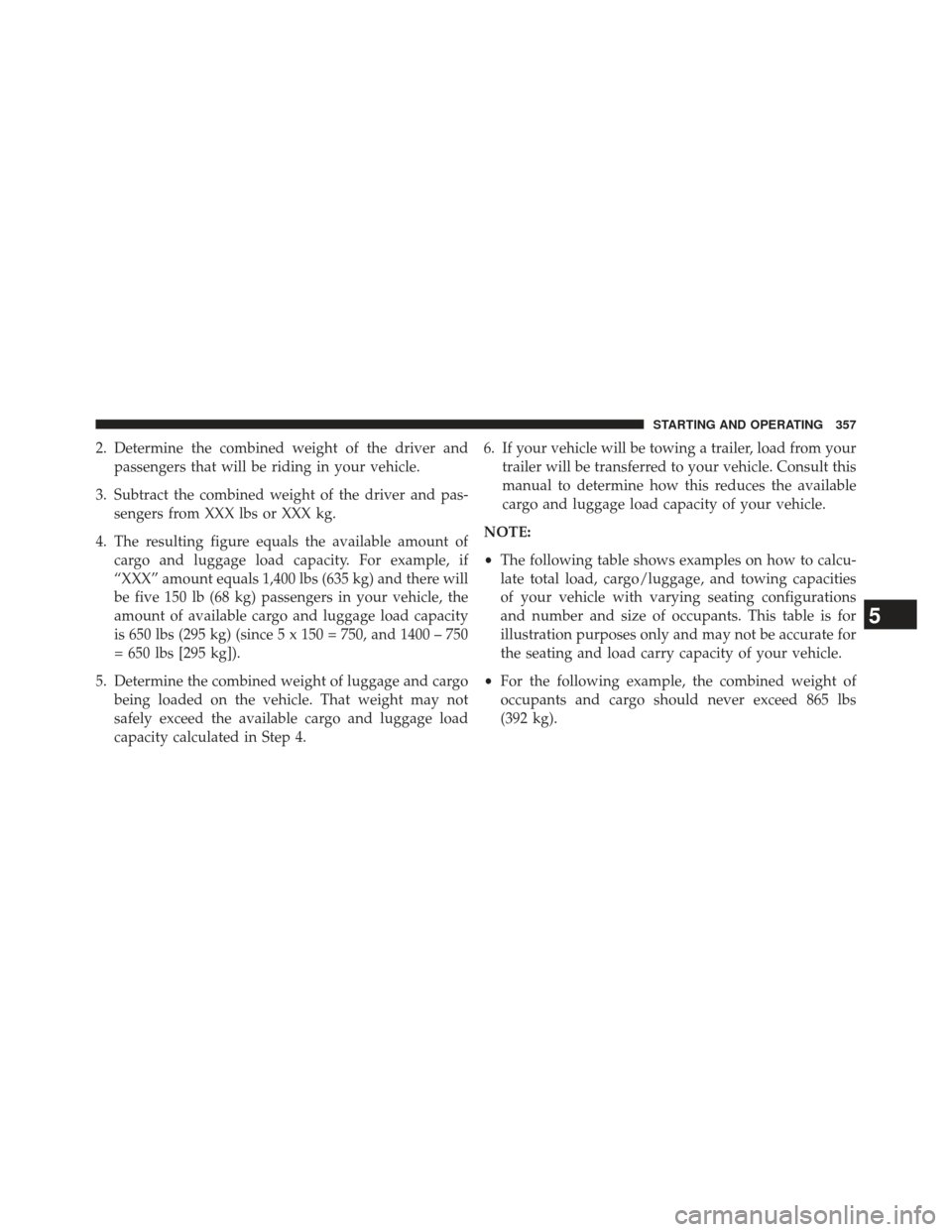 JEEP COMPASS 2013 1.G Owners Manual 2. Determine the combined weight of the driver andpassengers that will be riding in your vehicle.
3. Subtract the combined weight of the driver and pas- sengers from XXX lbs or XXX kg.
4. The resultin JEEP COMPASS 2013 1.G Owners Manual 2. Determine the combined weight of the driver andpassengers that will be riding in your vehicle.
3. Subtract the combined weight of the driver and pas- sengers from XXX lbs or XXX kg.
4. The resultin