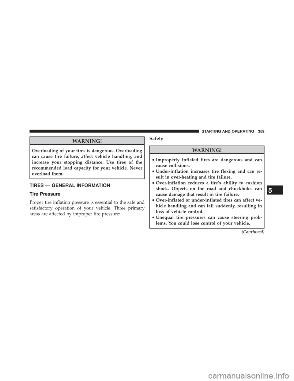 JEEP COMPASS 2013 1.G Owners Manual WARNING!
Overloading of your tires is dangerous. Overloading
can cause tire failure, affect vehicle handling, and
increase your stopping distance. Use tires of the
recommended load capacity for your v JEEP COMPASS 2013 1.G Owners Manual WARNING!
Overloading of your tires is dangerous. Overloading
can cause tire failure, affect vehicle handling, and
increase your stopping distance. Use tires of the
recommended load capacity for your v