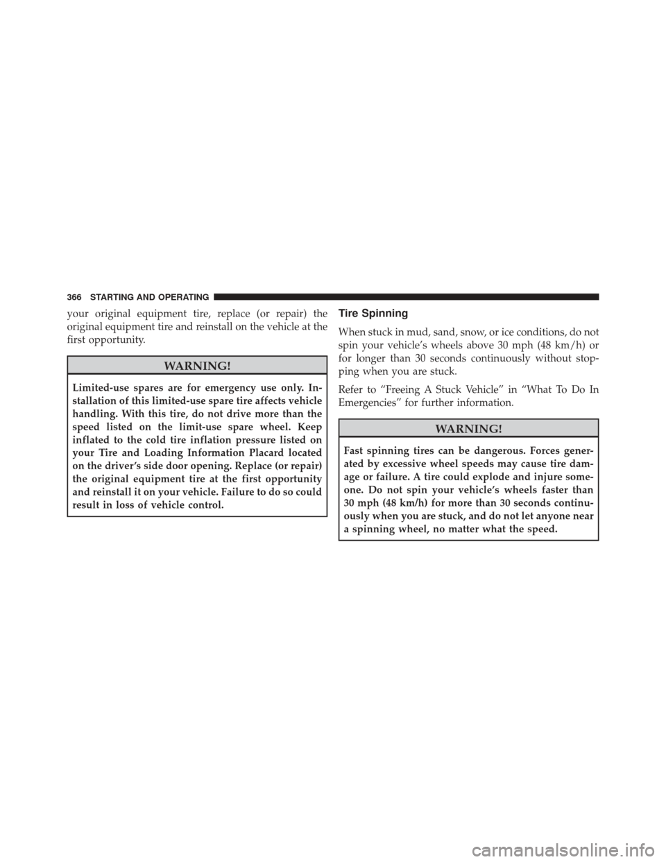 JEEP COMPASS 2013 1.G Owners Manual your original equipment tire, replace (or repair) the
original equipment tire and reinstall on the vehicle at the
first opportunity.
WARNING!
Limited-use spares are for emergency use only. In-
stallat JEEP COMPASS 2013 1.G Owners Manual your original equipment tire, replace (or repair) the
original equipment tire and reinstall on the vehicle at the
first opportunity.
WARNING!
Limited-use spares are for emergency use only. In-
stallat
