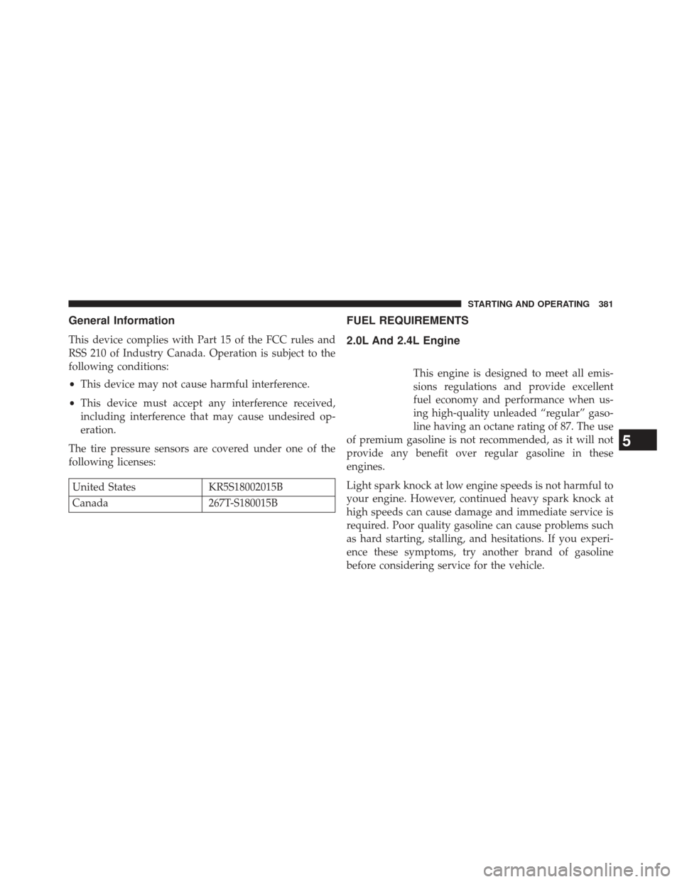 JEEP COMPASS 2013 1.G User Guide General Information
This device complies with Part 15 of the FCC rules and
RSS 210 of Industry Canada. Operation is subject to the
following conditions:
•This device may not cause harmful interferen JEEP COMPASS 2013 1.G User Guide General Information
This device complies with Part 15 of the FCC rules and
RSS 210 of Industry Canada. Operation is subject to the
following conditions:
•This device may not cause harmful interferen