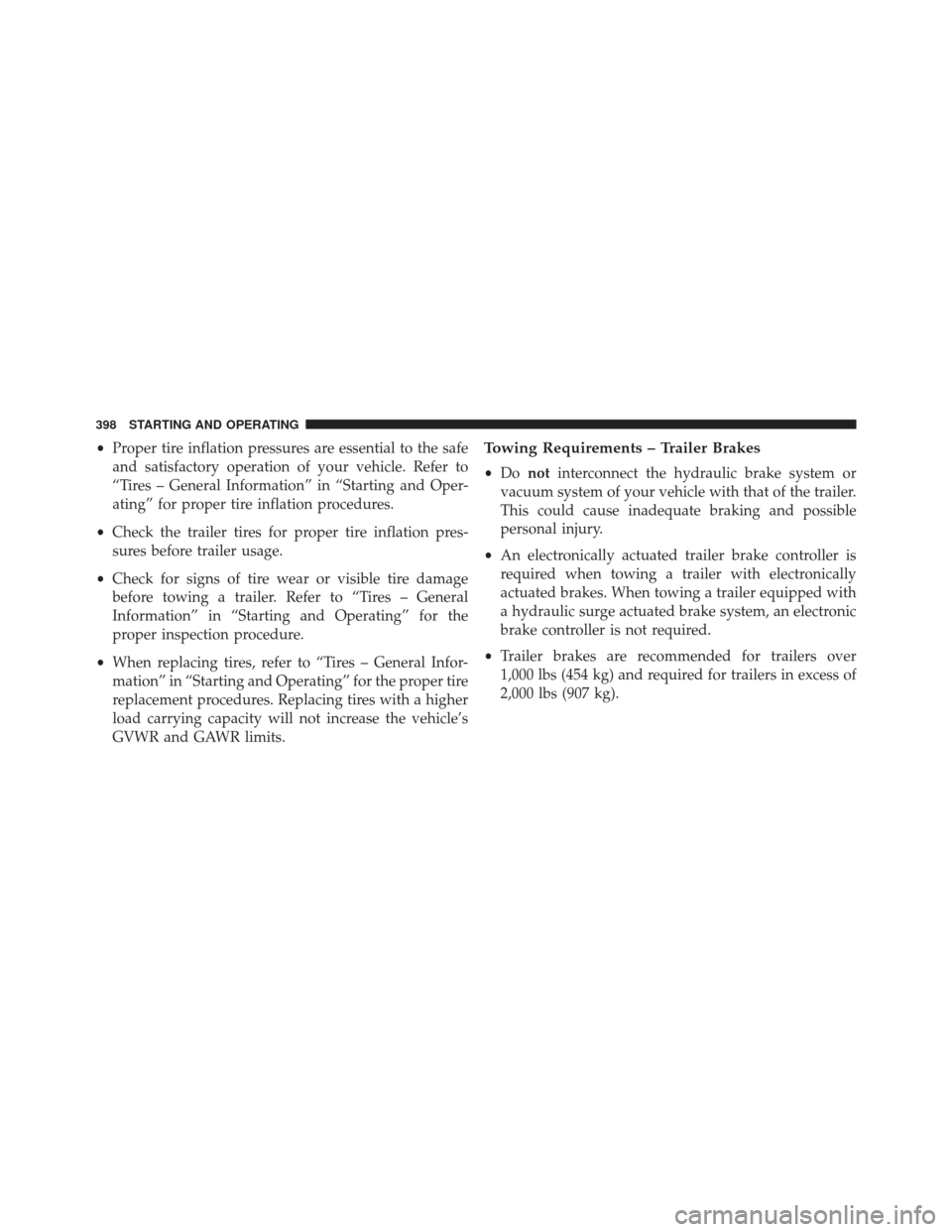 JEEP COMPASS 2013 1.G Owners Manual •Proper tire inflation pressures are essential to the safe
and satisfactory operation of your vehicle. Refer to
“Tires – General Information” in “Starting and Oper-
ating” for proper tire 