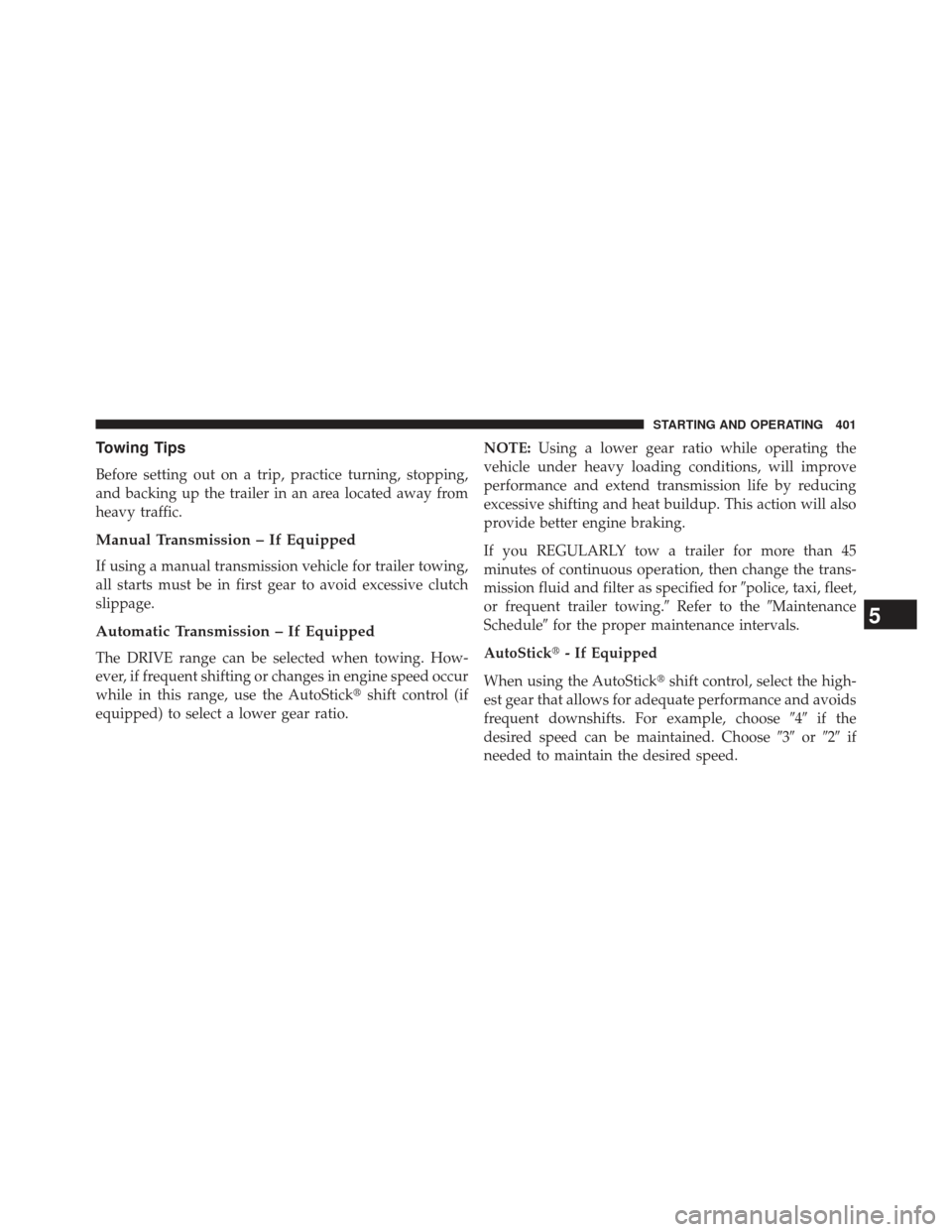 JEEP COMPASS 2013 1.G Owners Manual Towing Tips
Before setting out on a trip, practice turning, stopping,
and backing up the trailer in an area located away from
heavy traffic.
Manual Transmission – If Equipped
If using a manual trans