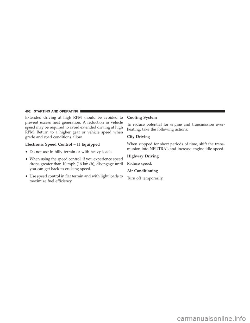 JEEP COMPASS 2013 1.G Owners Manual Extended driving at high RPM should be avoided to
prevent excess heat generation. A reduction in vehicle
speed may be required to avoid extended driving at high
RPM. Return to a higher gear or vehicle