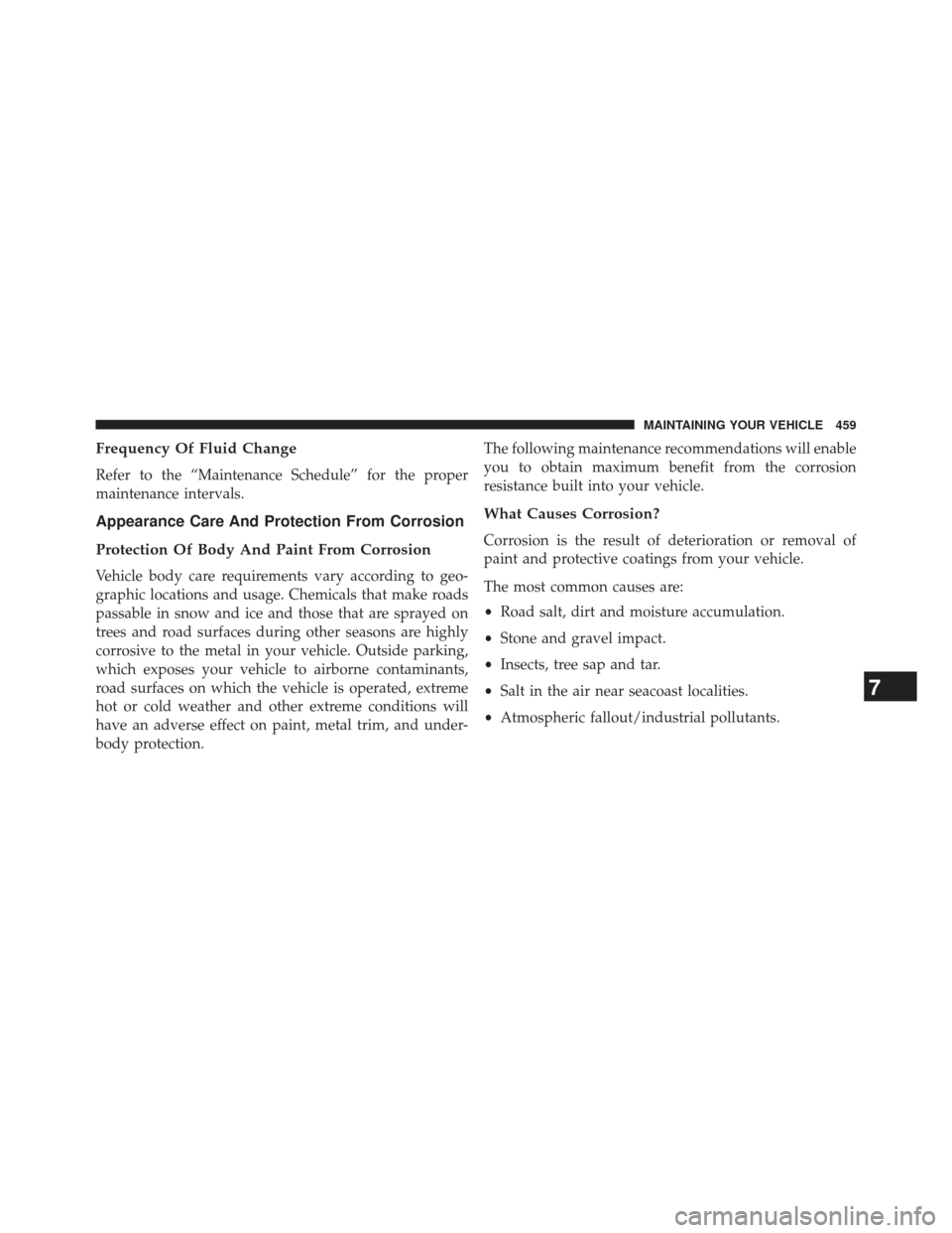 JEEP COMPASS 2013 1.G Owners Manual Frequency Of Fluid Change
Refer to the “Maintenance Schedule” for the proper
maintenance intervals.
Appearance Care And Protection From Corrosion
Protection Of Body And Paint From Corrosion
Vehicl