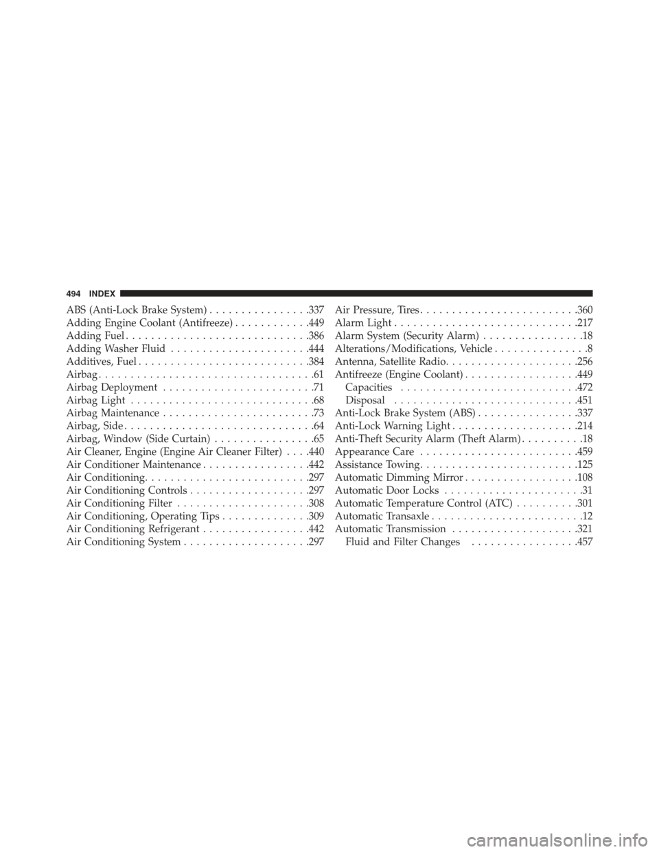 JEEP COMPASS 2013 1.G Owners Manual ABS (Anti-Lock Brake System)................337
Adding Engine Coolant (Antifreeze) ............449
Adding Fuel ............................ .386
Adding Washer Fluid ..................... .444
Additive