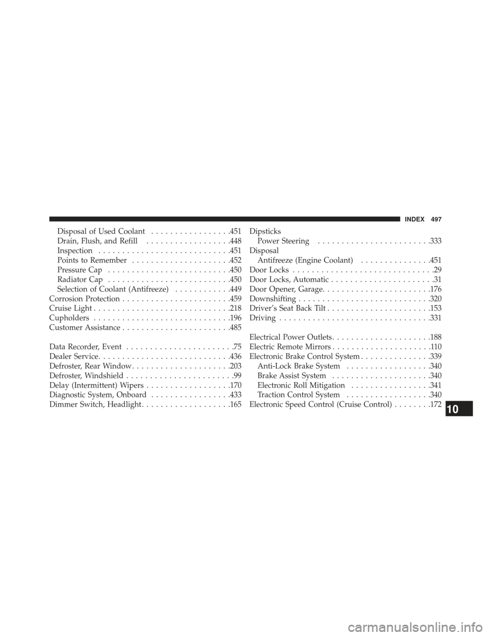 JEEP COMPASS 2013 1.G Owners Manual Disposal of Used Coolant.................451
Drain, Flush, and Refill ..................448
Inspection ........................... .451
Points to Remember .....................452
Pressure Cap .......
