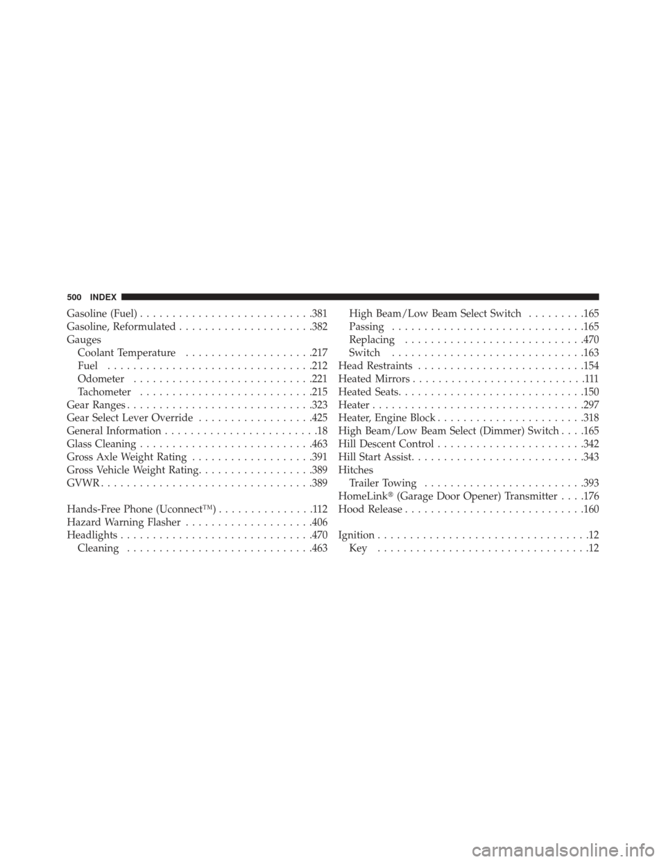 JEEP COMPASS 2013 1.G Owners Manual Gasoline (Fuel).......................... .381
Gasoline, Reformulated .....................382
Gauges Coolant Temperature ....................217
Fuel ............................... .212
Odometer ...