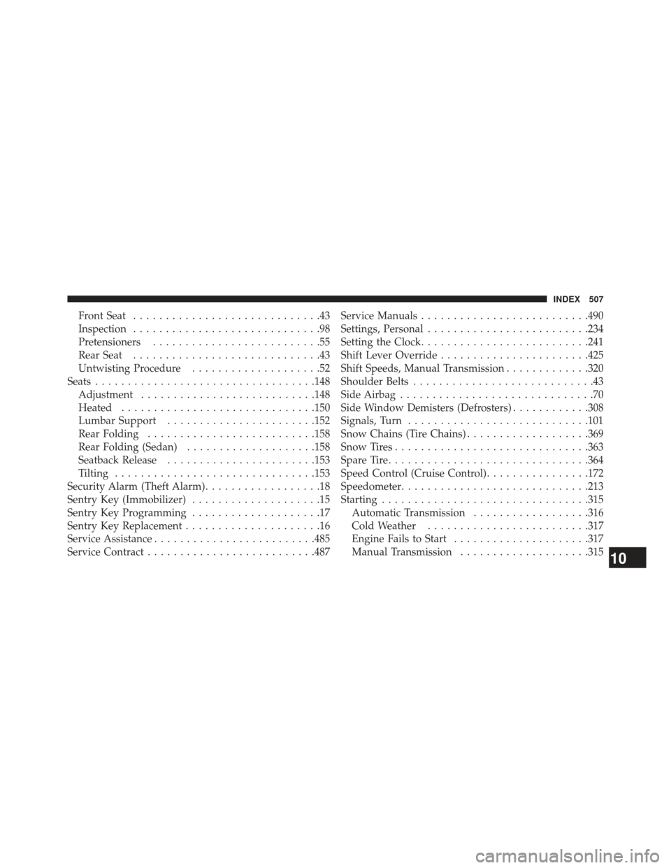 JEEP COMPASS 2013 1.G Owners Manual Front Seat.............................43
Inspection .............................98
Pretensioners ..........................55
Rear Seat .............................43
Untwisting Procedure .........