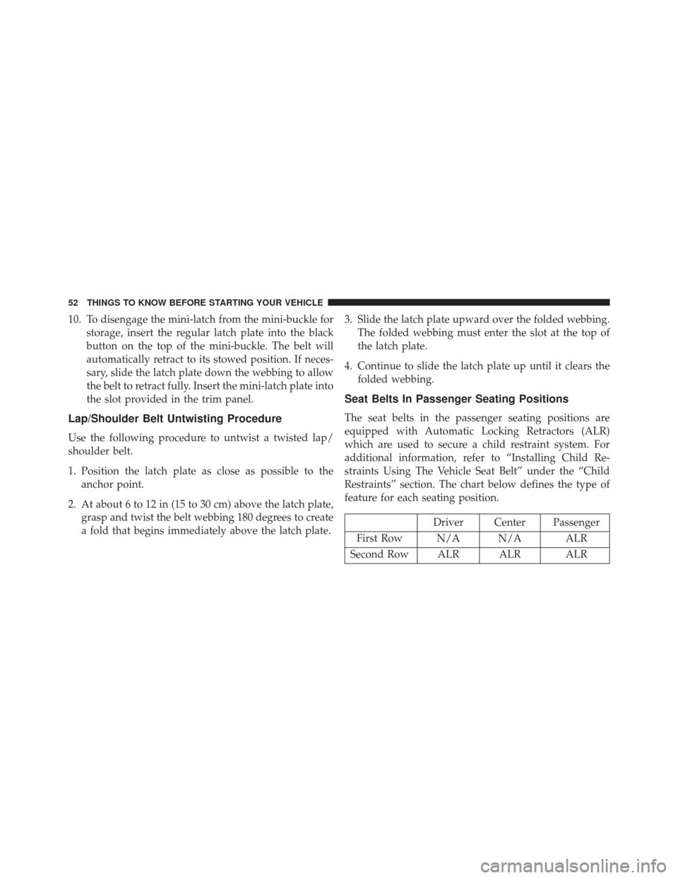 JEEP COMPASS 2013 1.G Workshop Manual 10. To disengage the mini-latch from the mini-buckle forstorage, insert the regular latch plate into the black
button on the top of the mini-buckle. The belt will
automatically retract to its stowed p