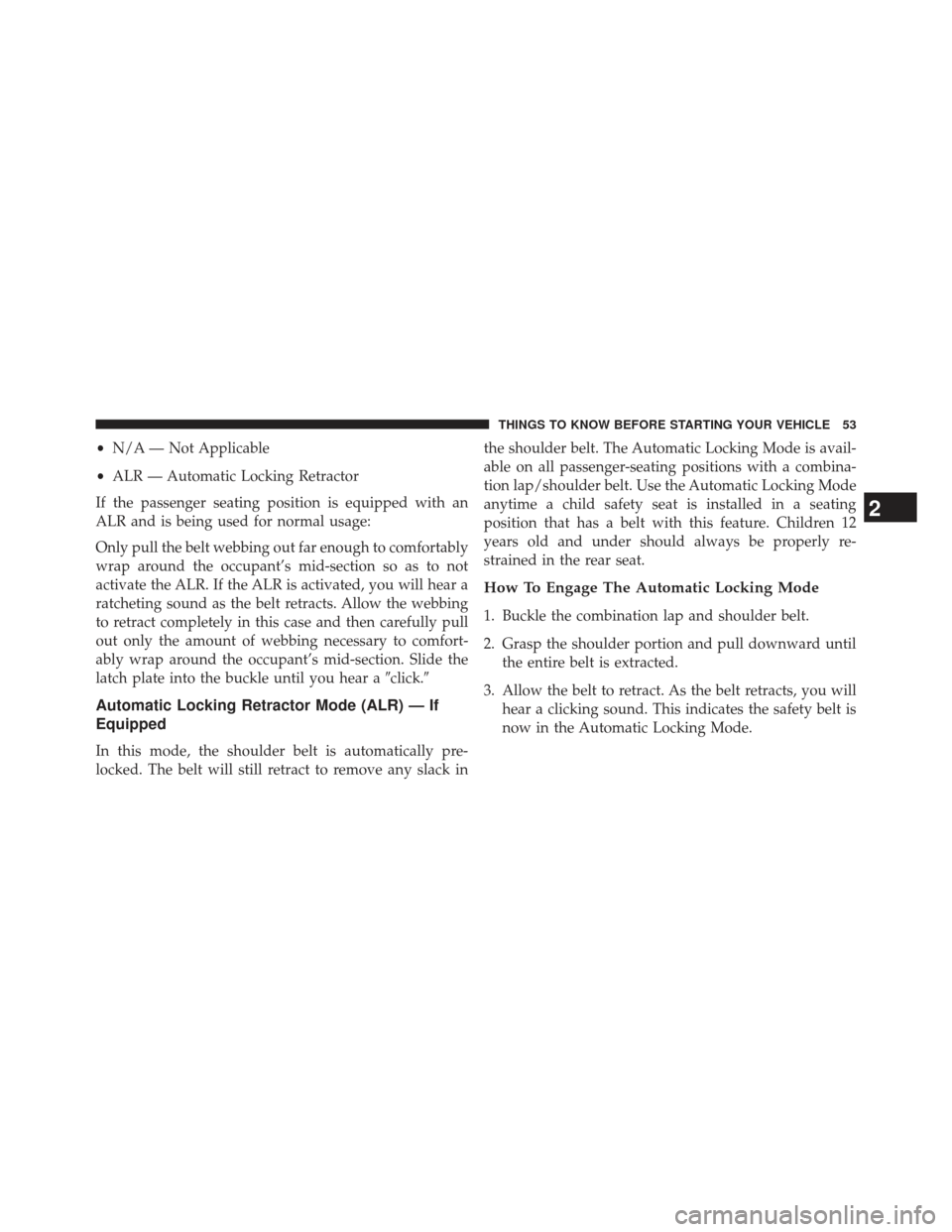 JEEP COMPASS 2013 1.G Workshop Manual •N/A — Not Applicable
• ALR — Automatic Locking Retractor
If the passenger seating position is equipped with an
ALR and is being used for normal usage:
Only pull the belt webbing out far enoug
