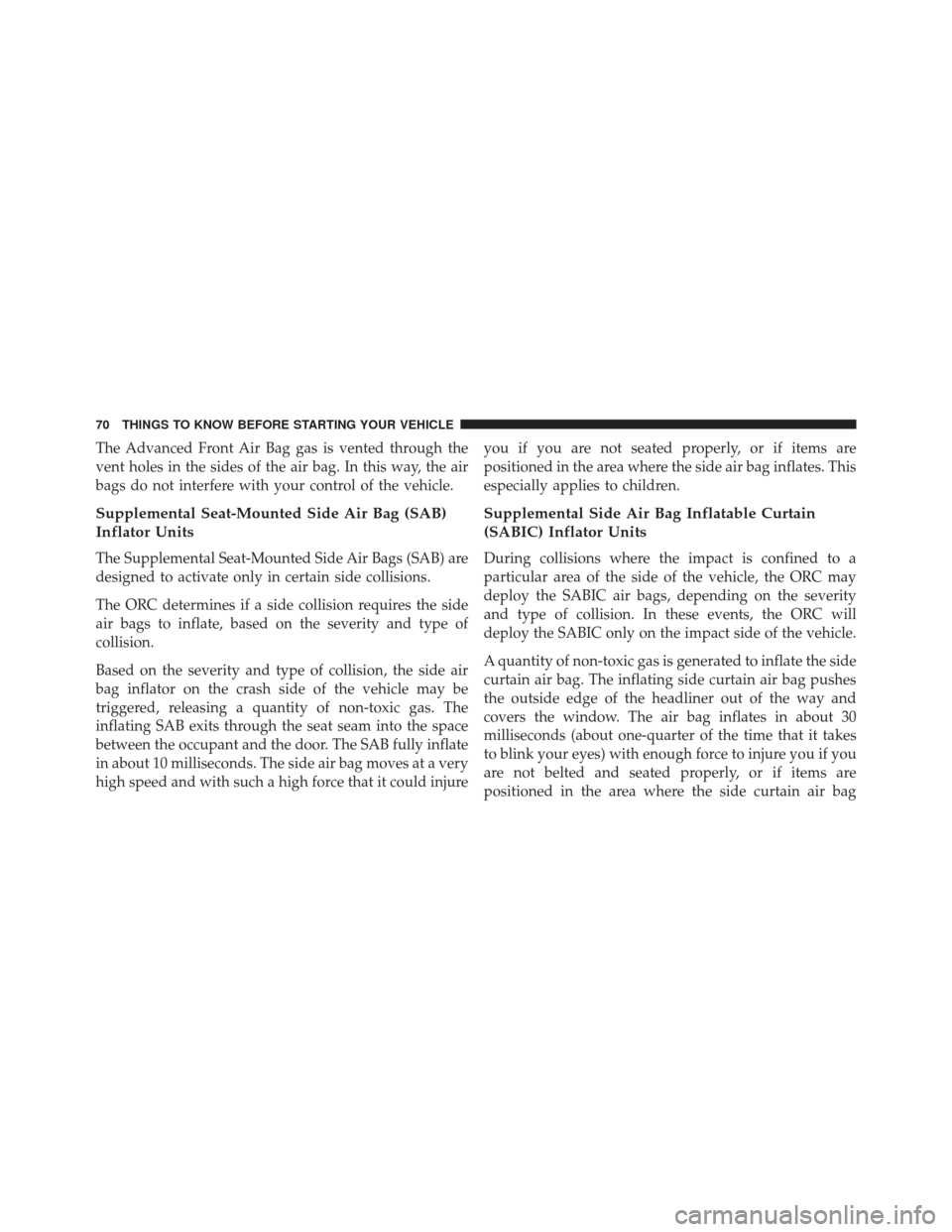 JEEP COMPASS 2013 1.G Manual PDF The Advanced Front Air Bag gas is vented through the
vent holes in the sides of the air bag. In this way, the air
bags do not interfere with your control of the vehicle.
Supplemental Seat-Mounted Side