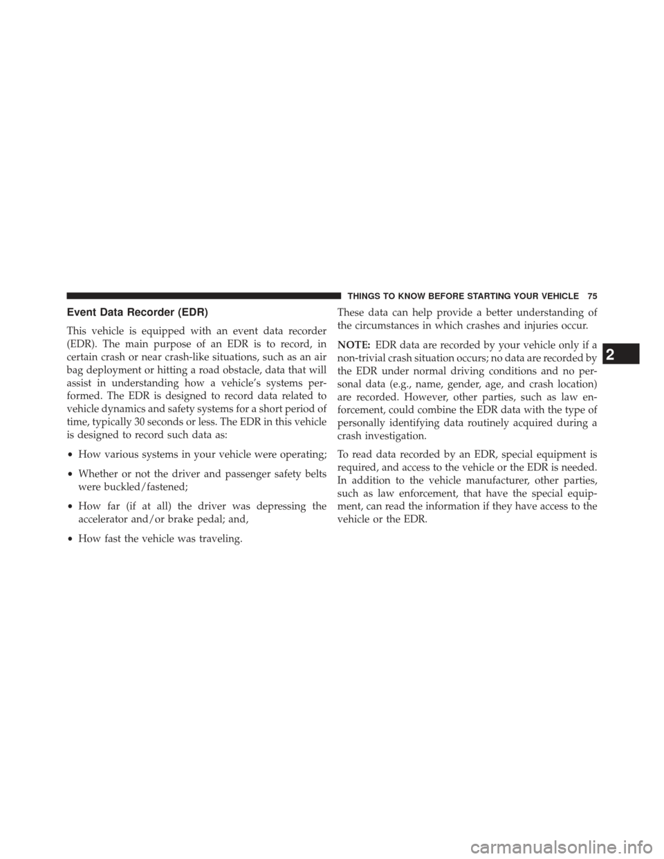 JEEP COMPASS 2013 1.G Manual PDF Event Data Recorder (EDR)
This vehicle is equipped with an event data recorder
(EDR). The main purpose of an EDR is to record, in
certain crash or near crash-like situations, such as an air
bag deploy