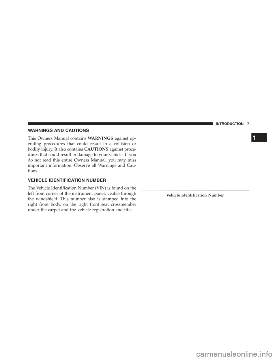 JEEP COMPASS 2013 1.G Owners Manual WARNINGS AND CAUTIONS
This Owners Manual containsWARNINGSagainst op-
erating procedures that could result in a collision or
bodily injury. It also contains CAUTIONSagainst proce-
dures that could resu