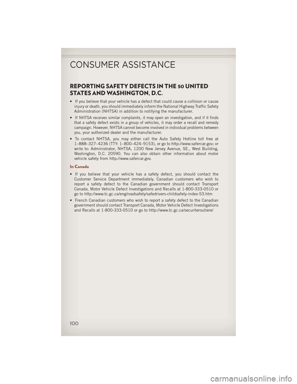 JEEP COMPASS 2013 1.G User Guide REPORTING SAFETY DEFECTS IN THE 50 UNITED
STATES AND WASHINGTON, D.C.
• If you believe that your vehicle has a defect that could cause a collision or causeinjury or death, you should immediately inf JEEP COMPASS 2013 1.G User Guide REPORTING SAFETY DEFECTS IN THE 50 UNITED
STATES AND WASHINGTON, D.C.
• If you believe that your vehicle has a defect that could cause a collision or causeinjury or death, you should immediately inf