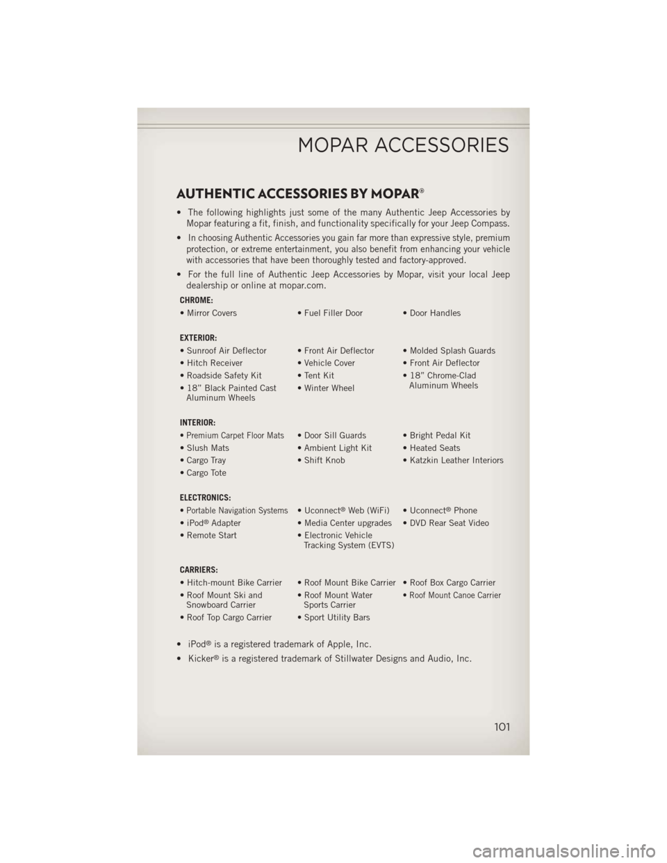 JEEP COMPASS 2013 1.G User Guide AUTHENTIC ACCESSORIES BY MOPAR®
• The following highlights just some of the many Authentic Jeep Accessories byMopar featuring a fit, finish, and functionality specifically for your Jeep Compass.
�