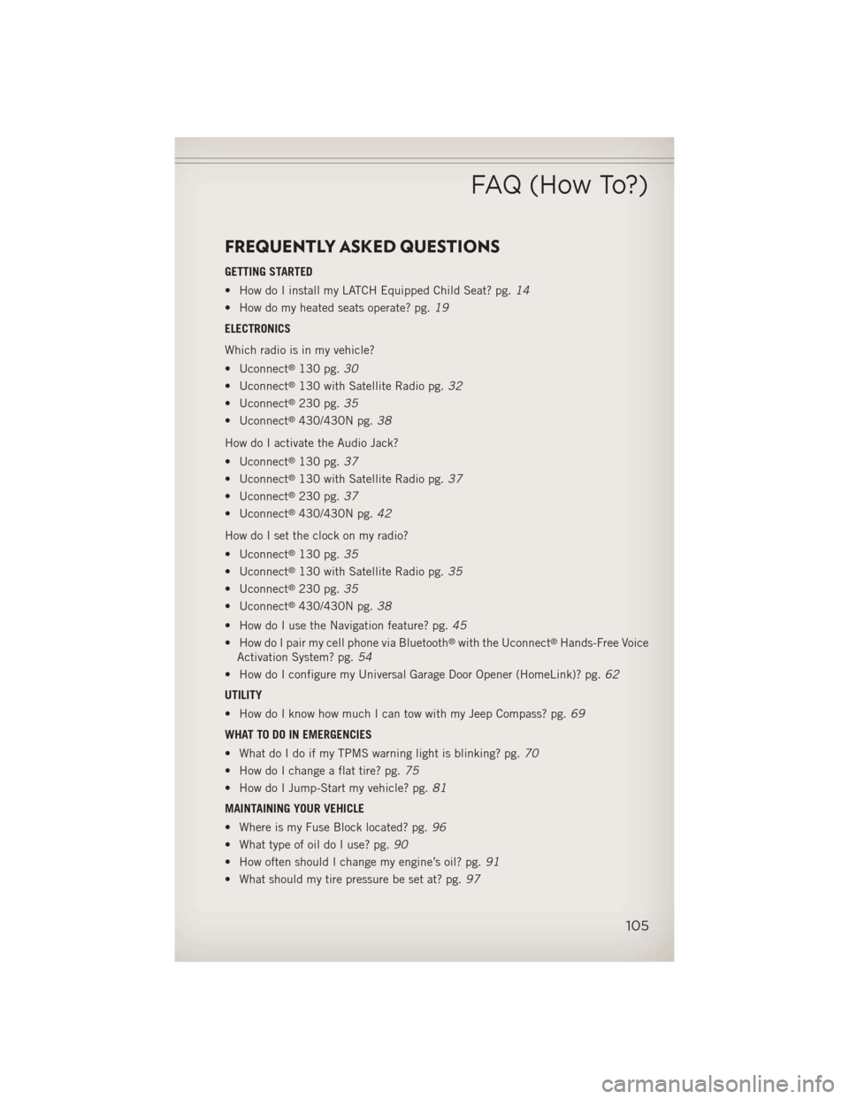JEEP COMPASS 2013 1.G User Guide FREQUENTLY ASKED QUESTIONS
GETTING STARTED
• How do I install my LATCH Equipped Child Seat? pg.14
• How do my heated seats operate? pg. 19
ELECTRONICS
Which radio is in my vehicle?
• Uconnect
® JEEP COMPASS 2013 1.G User Guide FREQUENTLY ASKED QUESTIONS
GETTING STARTED
• How do I install my LATCH Equipped Child Seat? pg.14
• How do my heated seats operate? pg. 19
ELECTRONICS
Which radio is in my vehicle?
• Uconnect
®
