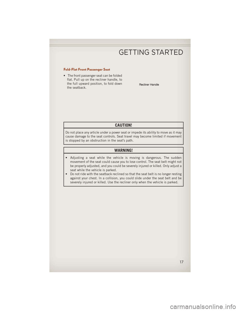 JEEP COMPASS 2013 1.G Owners Manual Fold-Flat Front Passenger Seat
• The front passenger seat can be foldedflat. Pull up on the recliner handle, to
the full upward position, to fold down
the seatback.
CAUTION!
Do not place any article