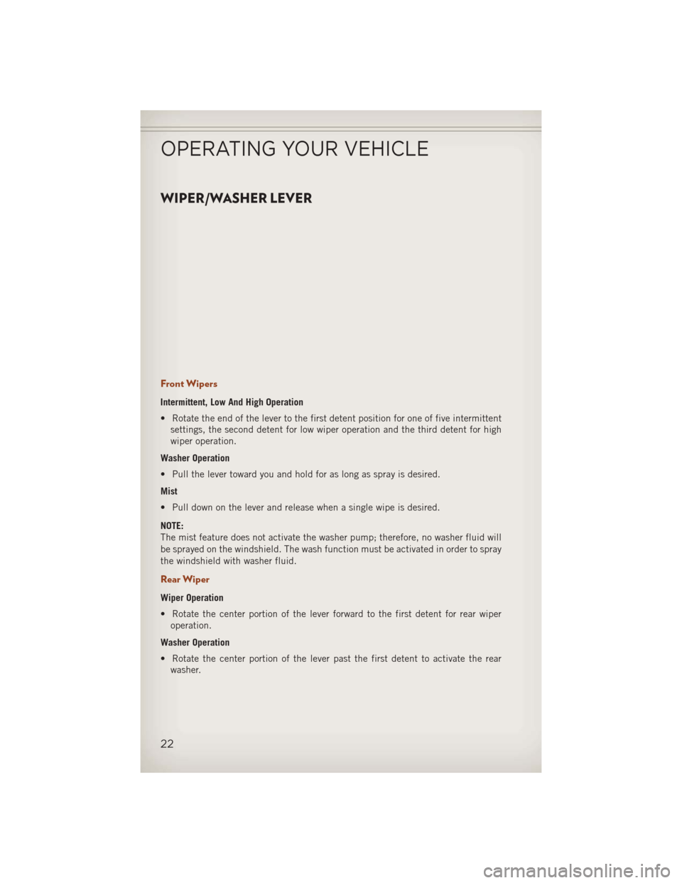 JEEP COMPASS 2013 1.G User Guide WIPER/WASHER LEVER
Front Wipers
Intermittent, Low And High Operation
• Rotate the end of the lever to the first detent position for one of five intermittentsettings, the second detent for low wiper JEEP COMPASS 2013 1.G User Guide WIPER/WASHER LEVER
Front Wipers
Intermittent, Low And High Operation
• Rotate the end of the lever to the first detent position for one of five intermittentsettings, the second detent for low wiper
