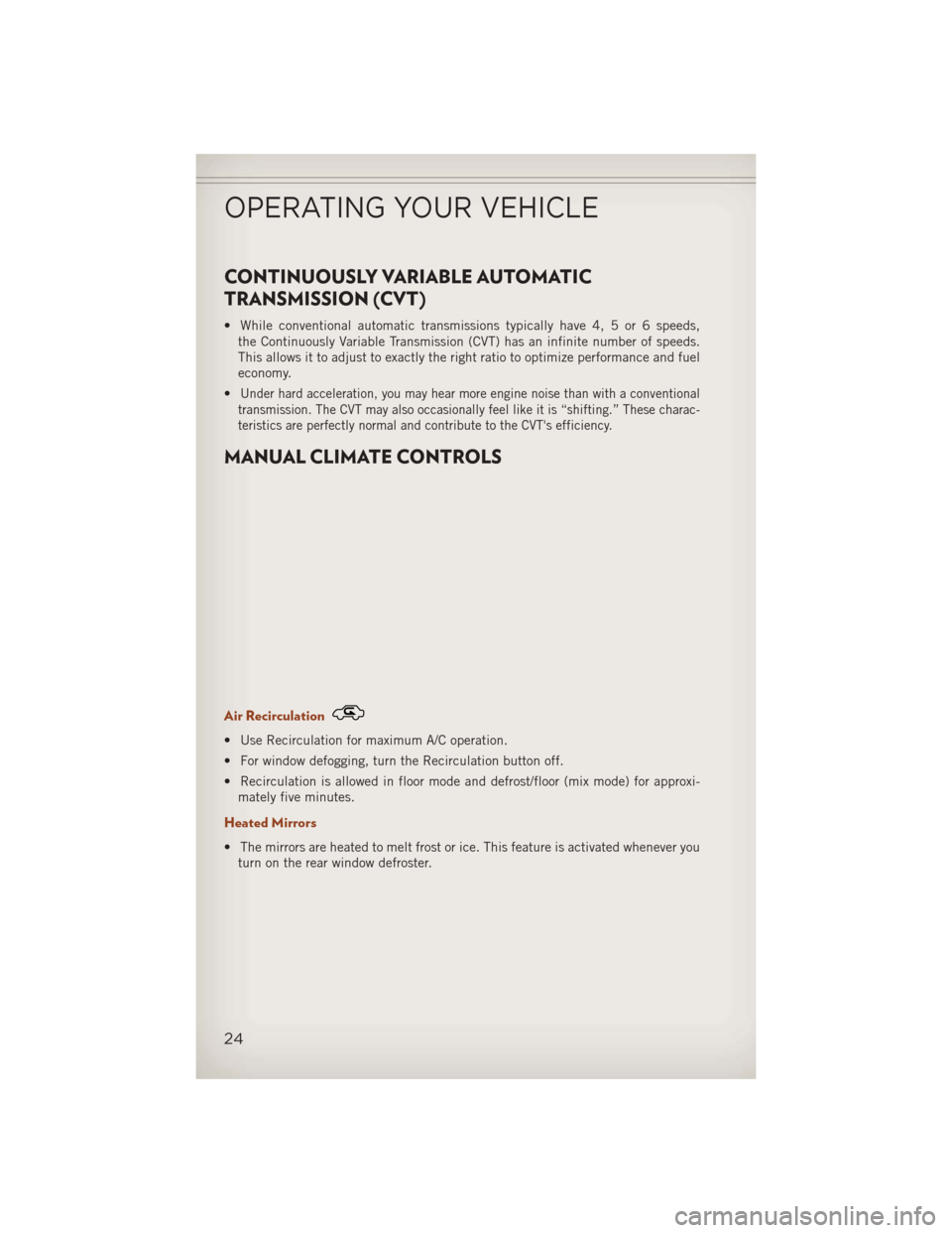 JEEP COMPASS 2013 1.G User Guide CONTINUOUSLY VARIABLE AUTOMATIC
TRANSMISSION (CVT)
• While conventional automatic transmissions typically have 4, 5 or 6 speeds,the Continuously Variable Transmission (CVT) has an infinite number of JEEP COMPASS 2013 1.G User Guide CONTINUOUSLY VARIABLE AUTOMATIC
TRANSMISSION (CVT)
• While conventional automatic transmissions typically have 4, 5 or 6 speeds,the Continuously Variable Transmission (CVT) has an infinite number of
