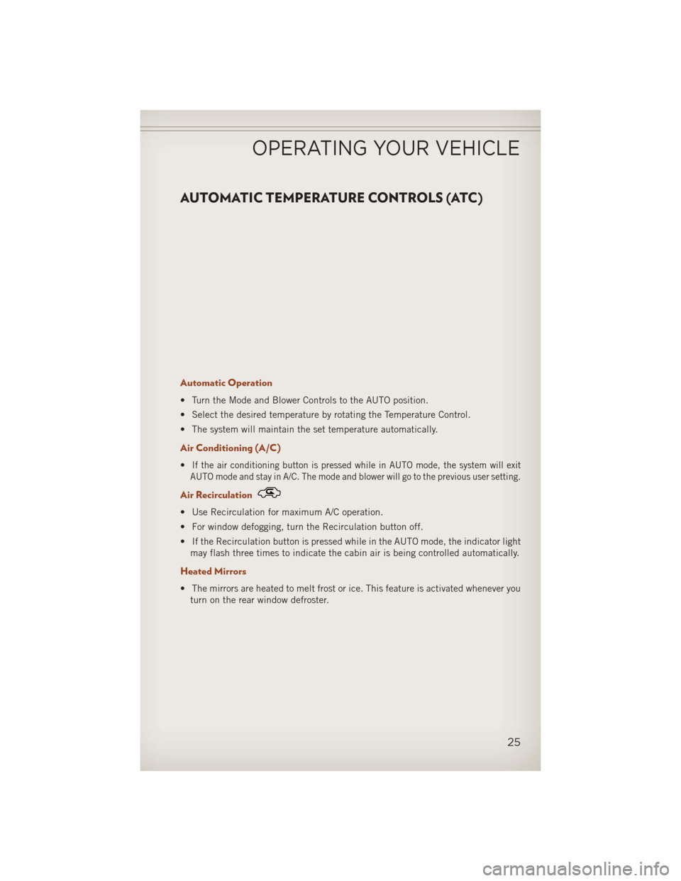 JEEP COMPASS 2013 1.G User Guide AUTOMATIC TEMPERATURE CONTROLS (ATC)
Automatic Operation
• Turn the Mode and Blower Controls to the AUTO position.
• Select the desired temperature by rotating the Temperature Control.
• The sys JEEP COMPASS 2013 1.G User Guide AUTOMATIC TEMPERATURE CONTROLS (ATC)
Automatic Operation
• Turn the Mode and Blower Controls to the AUTO position.
• Select the desired temperature by rotating the Temperature Control.
• The sys