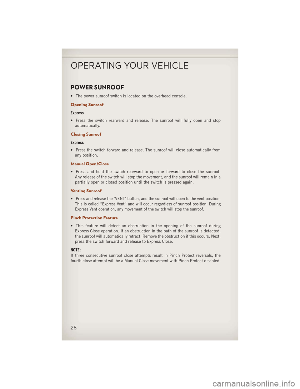 JEEP COMPASS 2013 1.G User Guide POWER SUNROOF
• The power sunroof switch is located on the overhead console.
Opening Sunroof
Express
• Press the switch rearward and release. The sunroof will fully open and stopautomatically.
Clo
