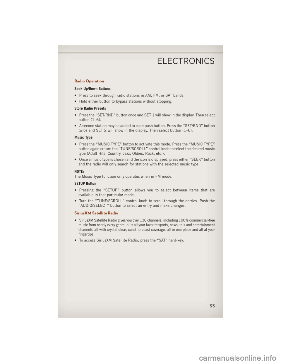 JEEP COMPASS 2013 1.G User Guide Radio Operation
Seek Up/Down Buttons
• Press to seek through radio stations in AM, FM, or SAT bands.
• Hold either button to bypass stations without stopping.
Store Radio Presets
• Press the “