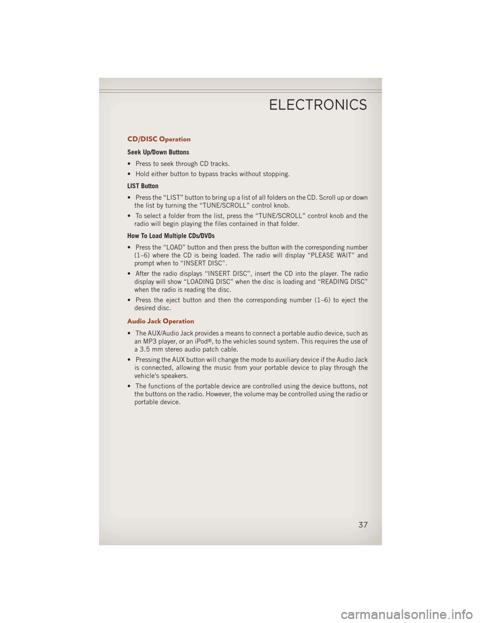 JEEP COMPASS 2013 1.G Owners Guide CD/DISC Operation
Seek Up/Down Buttons
• Press to seek through CD tracks.
• Hold either button to bypass tracks without stopping.
LIST Button
• Press the “LIST” button to bring up a list of 