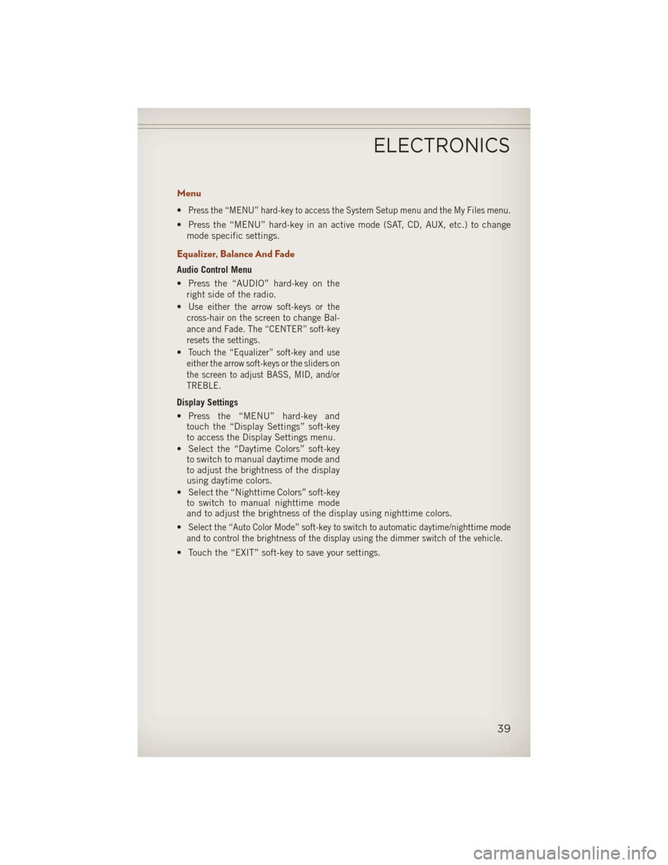 JEEP COMPASS 2013 1.G User Guide Menu
•Press the “MENU” hard-key to access the System Setup menu and the My Files menu.
• Press the “MENU” hard-key in an active mode (SAT, CD, AUX, etc.) to changemode specific settings.
E JEEP COMPASS 2013 1.G User Guide Menu
•Press the “MENU” hard-key to access the System Setup menu and the My Files menu.
• Press the “MENU” hard-key in an active mode (SAT, CD, AUX, etc.) to changemode specific settings.
E