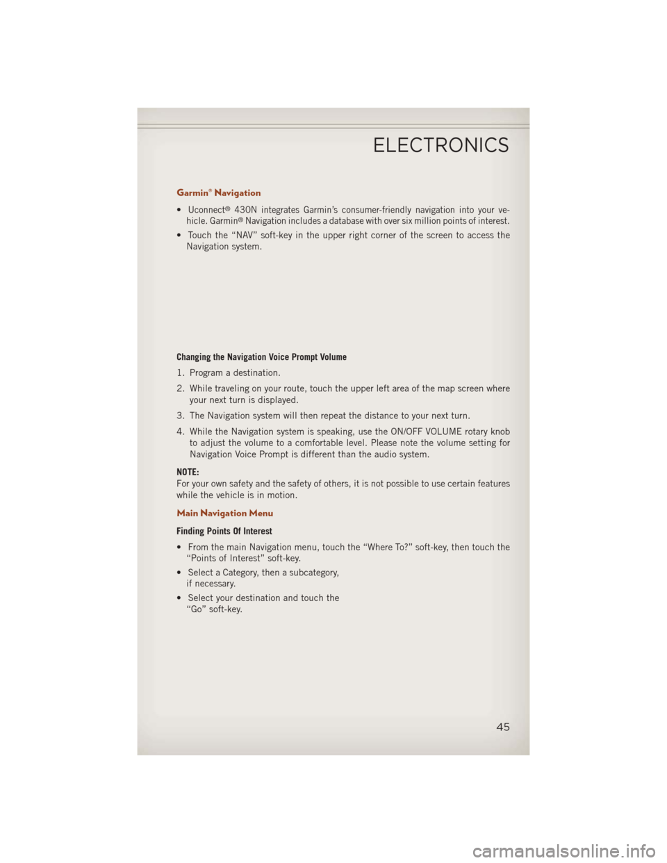 JEEP COMPASS 2013 1.G Service Manual Garmin® Navigation
•Uconnect®430N integrates Garmin’s consumer-friendly navigation into your ve-
hicle. Garmin®Navigation includes a database with over six million points of interest.
• Touch