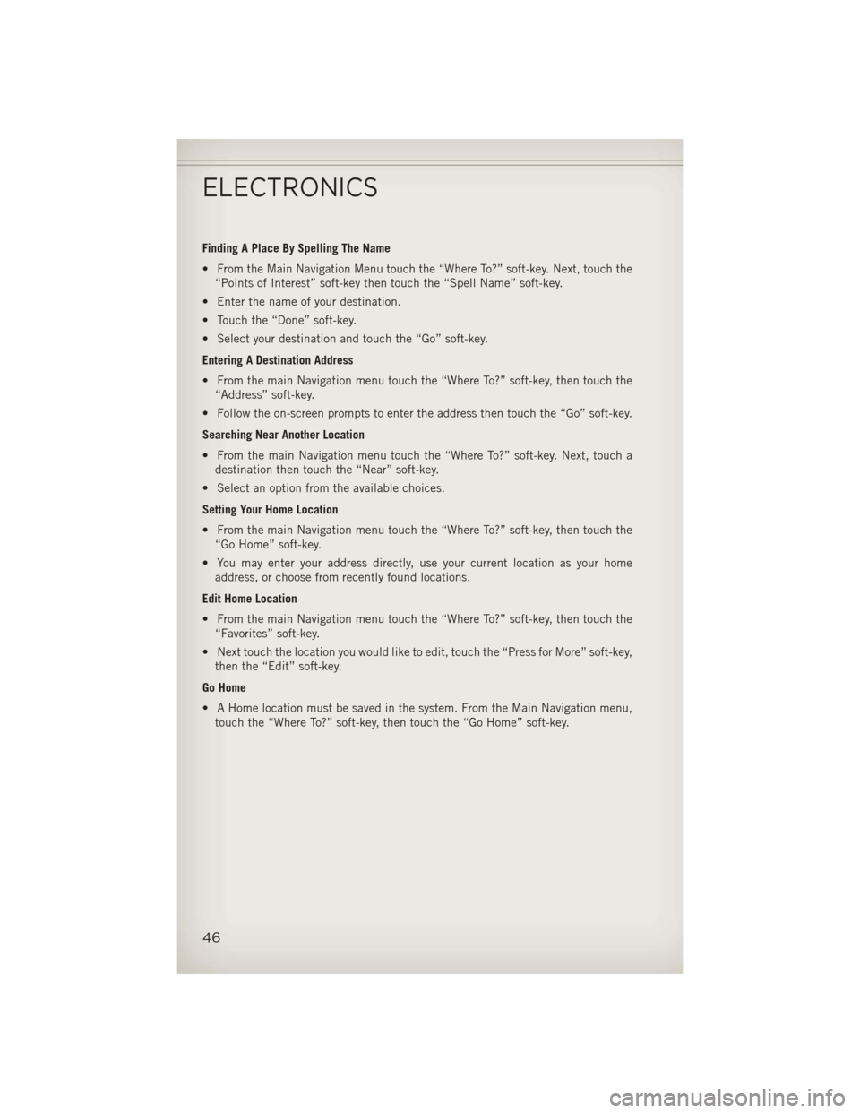 JEEP COMPASS 2013 1.G Service Manual Finding A Place By Spelling The Name
• From the Main Navigation Menu touch the “Where To?” soft-key. Next, touch the“Points of Interest” soft-key then touch the “Spell Name” soft-key.
�