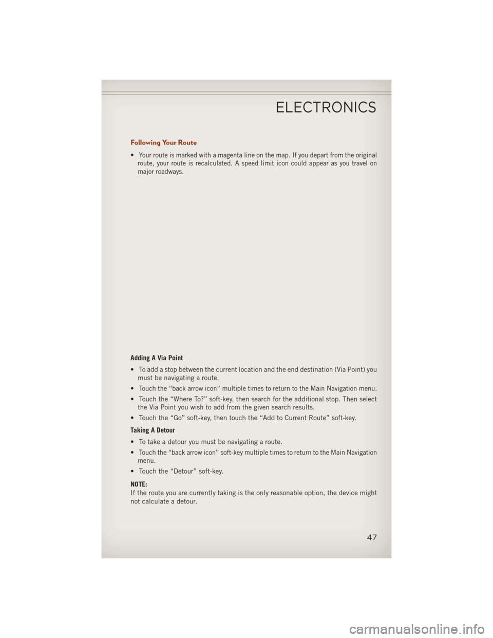 JEEP COMPASS 2013 1.G Service Manual Following Your Route
•Your route is marked with a magenta line on the map. If you depart from the original
route, your route is recalculated. A speed limit icon could appear as you travel on
major r