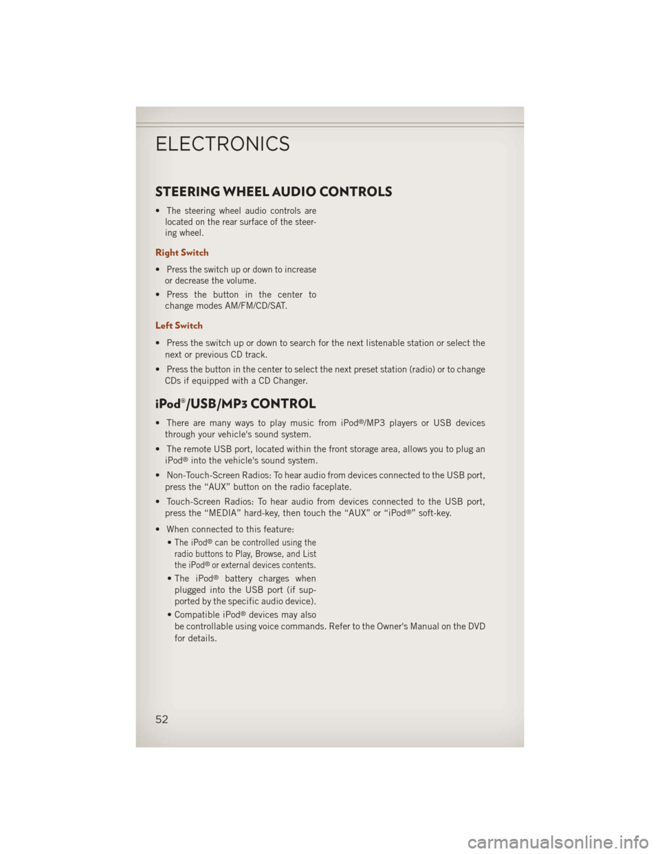 JEEP COMPASS 2013 1.G User Guide STEERING WHEEL AUDIO CONTROLS
•The steering wheel audio controls are
located on the rear surface of the steer-
ing wheel.
Right Switch
•Press the switch up or down to increase
or decrease the volu JEEP COMPASS 2013 1.G User Guide STEERING WHEEL AUDIO CONTROLS
•The steering wheel audio controls are
located on the rear surface of the steer-
ing wheel.
Right Switch
•Press the switch up or down to increase
or decrease the volu