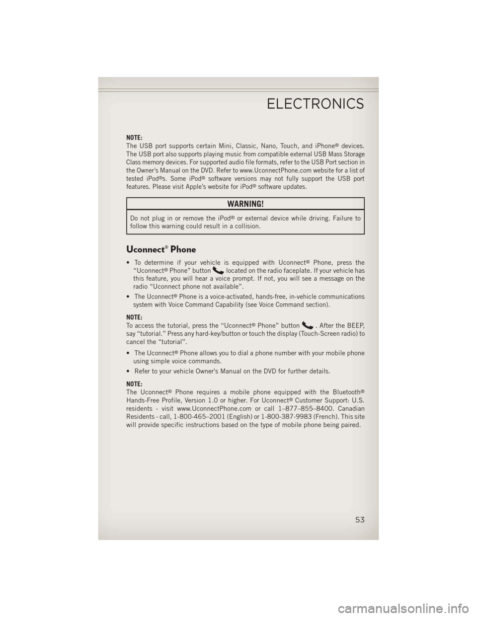 JEEP COMPASS 2013 1.G User Guide NOTE:
The USB port supports certain Mini, Classic, Nano, Touch, and iPhone®devices.
The
USB port also supports playing music from compatible external USB Mass Storage
Class memory devices. For suppor JEEP COMPASS 2013 1.G User Guide NOTE:
The USB port supports certain Mini, Classic, Nano, Touch, and iPhone®devices.
The
USB port also supports playing music from compatible external USB Mass Storage
Class memory devices. For suppor