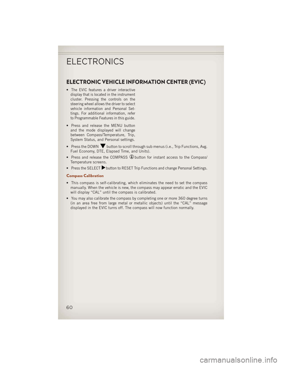 JEEP COMPASS 2013 1.G User Guide ELECTRONIC VEHICLE INFORMATION CENTER (EVIC)
•The EVIC features a driver interactive
display that is located in the instrument
cluster. Pressing the controls on the
steering wheel allows the driver 