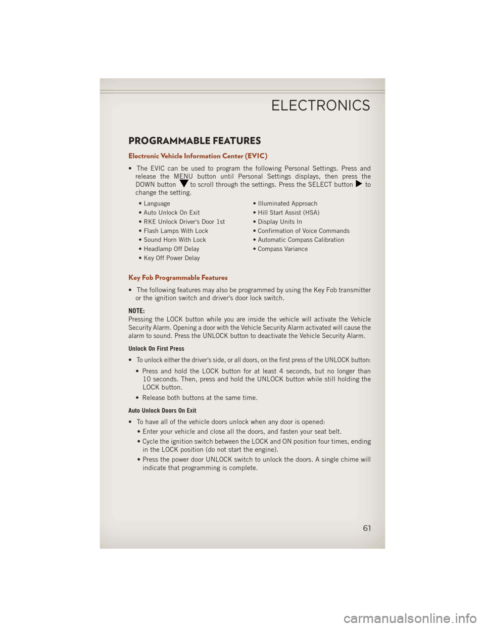 JEEP COMPASS 2013 1.G User Guide PROGRAMMABLE FEATURES
Electronic Vehicle Information Center (EVIC)
• The EVIC can be used to program the following Personal Settings. Press andrelease the MENU button until Personal Settings display