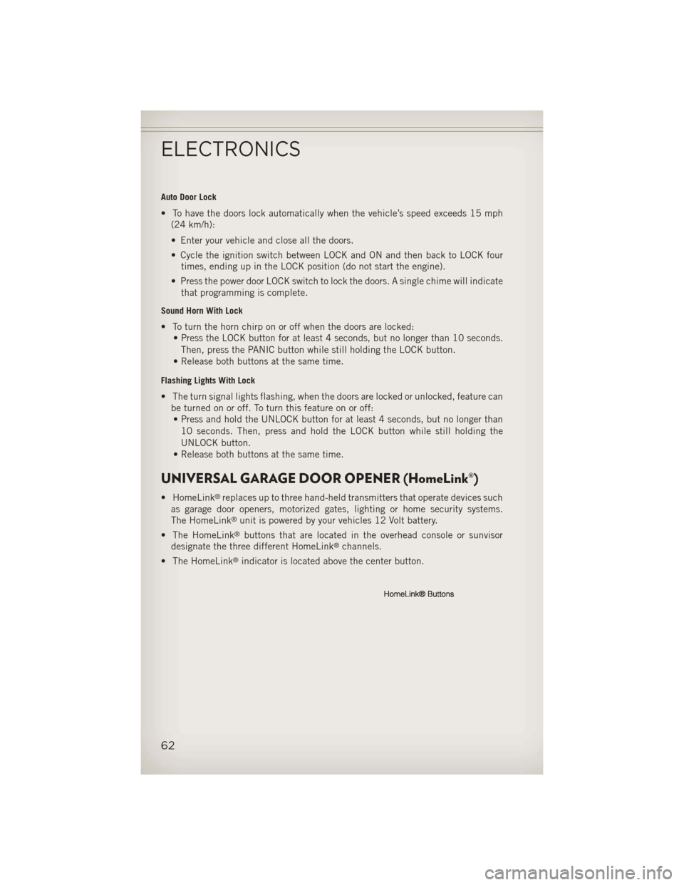 JEEP COMPASS 2013 1.G User Guide Auto Door Lock
• To have the doors lock automatically when the vehicle’s speed exceeds 15 mph(24 km/h):
• Enter your vehicle and close all the doors.
• Cycle the ignition switch between LOCK a