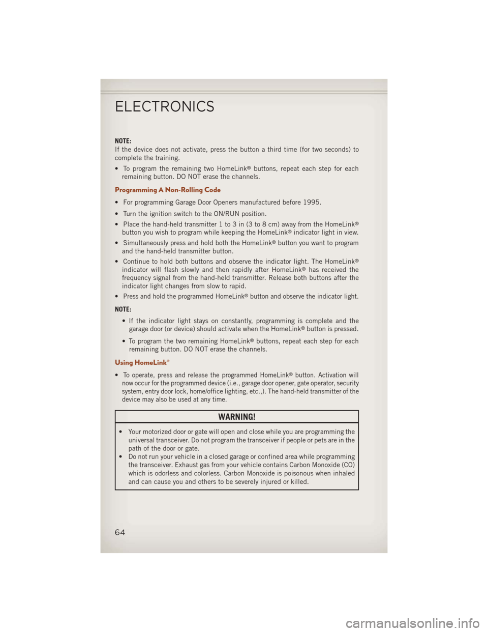 JEEP COMPASS 2013 1.G User Guide NOTE:
If the device does not activate, press the button a third time (for two seconds) to
complete the training.
• To program the remaining two HomeLink
®buttons, repeat each step for each
remainin