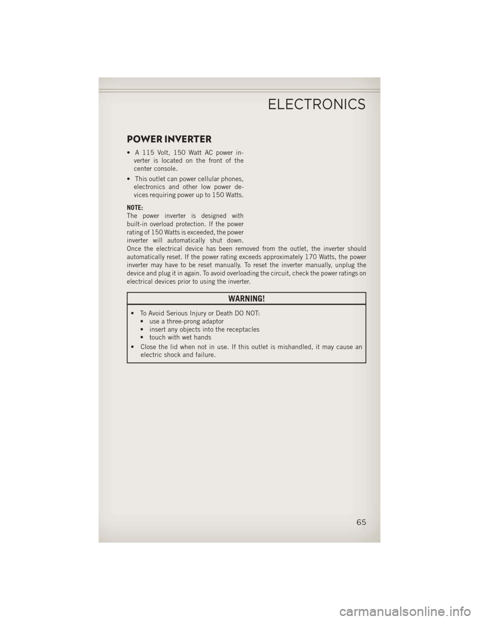 JEEP COMPASS 2013 1.G Repair Manual POWER INVERTER
• A 115 Volt, 150 Watt AC power in-verter is located on the front of the
center console.
• This outlet can power cellular phones, electronics and other low power de-
vices requiring JEEP COMPASS 2013 1.G Repair Manual POWER INVERTER
• A 115 Volt, 150 Watt AC power in-verter is located on the front of the
center console.
• This outlet can power cellular phones, electronics and other low power de-
vices requiring